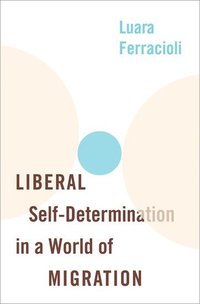 bokomslag Liberal Self-Determination in a World of Migration