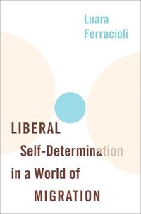 bokomslag Liberal Self-Determination in a World of Migration