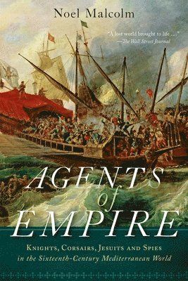 Agents of Empire: Knights, Corsairs, Jesuits, and Spies in the Sixteenth-Century Mediterranean World 1