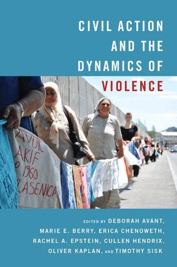 Deborah Avant, Marie Berry, Erica Chenoweth, Rachel Epstein, Cullen Hendrix, Oliver Kaplan, Timothy Sisk - Civil Action and the Dynamics of Violence, Häftad