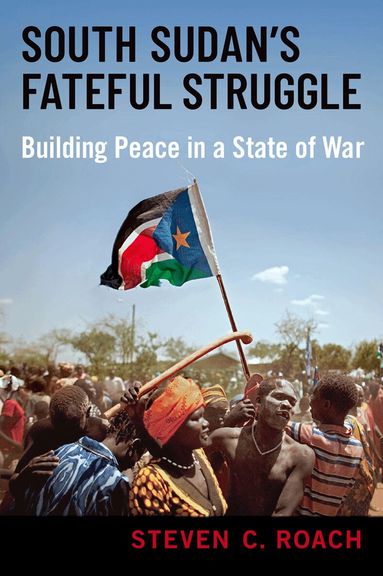 Steven C. Roach - South Sudan's Fateful Struggle, Inbunden