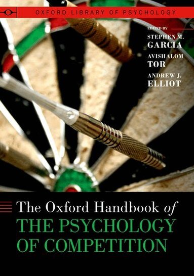 Stephen M. Garcia, Avishalom Tor, Andrew J. Elliot - The Oxford Handbook of the Psychology of Competition, Inbunden