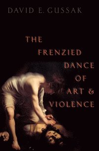 bokomslag The Frenzied Dance of Art and Violence