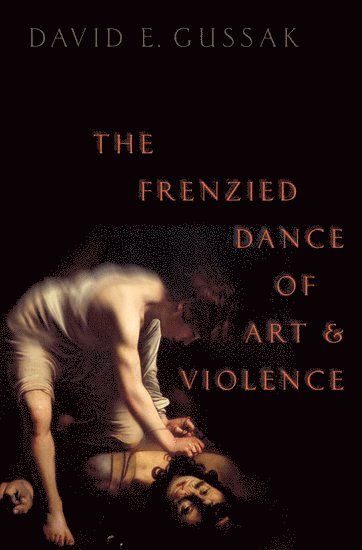 David E. Gussak, Florida State University) Gussak, David E. (Professor and Project Coordinator, Professor and Project Coordinator, Department of Art Education/Graduate Art Therapy Program, David E Gussak - The Frenzied Dance of Art and Violence, Inbunden