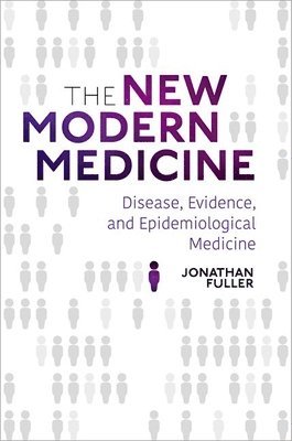 Jonathan Fuller, University of Pittsburgh) Fuller, Jonathan (Associate Professor in the Department of History and Philosophy of Science, Associate Professor in the Department of History and Philosophy of Science - The New Modern Medicine, Inbunden