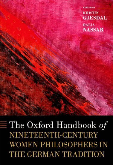 Kristin Gjesdal, Dalia Nassar - The Oxford Handbook of Nineteenth-Century Women Philosophers in the German Tradition, Inbunden