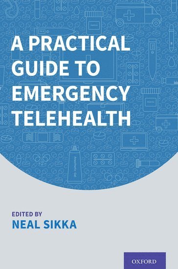 Neal Sikka, GW School of Medicine & Health Sciences) Sikka, Neal (Co-Chief, Section of Innovative Practice, Co-Chief, Section of Innovative Practice - A Practical Guide to Emergency Telehealth, Häftad