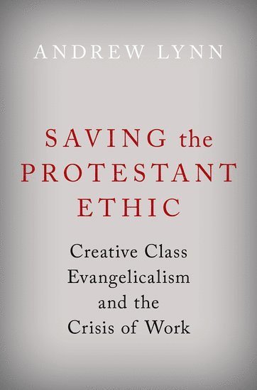 Andrew Lynn, University of Virginia) Lynn, Andrew (Postdoctoral Fellow, Postdoctoral Fellow - Saving the Protestant Ethic, Inbunden