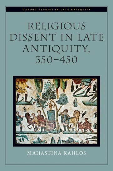 Maijastina Kahlos - Religious Dissent in Late Antiquity, 350-450, Inbunden