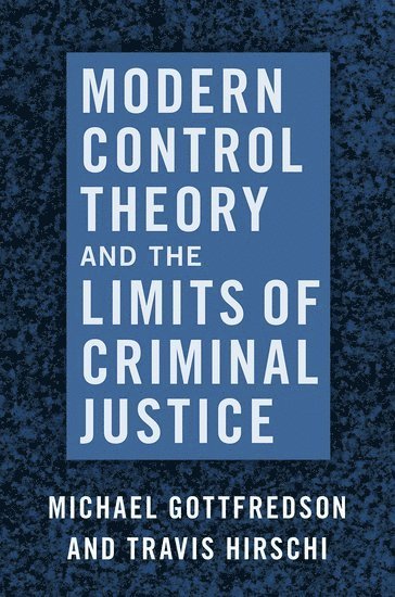Michael Gottfredson, Travis Hirschi, Irvine) Gottfredson, Michael (Chancellors Professor of Criminology, Law and Society, and Law, Chancellors Professor of Criminology, Law and Society, and Law, University of California, University of Arizona.) Hirschi, Travis (Emeritus Professor of Sociology, Emeritus Professor of Sociology - Modern Control Theory and the Limits of Criminal Justice, Häftad