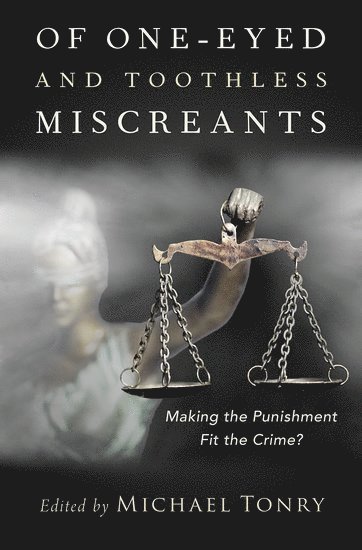 Michael Tonry, University of Minnesota) Tonry, Michael (McKnight Presidential Professor of Criminal Law and Policy, McKnight Presidential Professor of Criminal Law and Policy - Of One-eyed and Toothless Miscreants, Inbunden