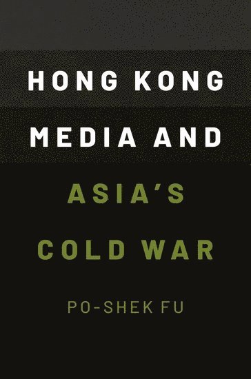 bokomslag Hong Kong Media and Asia's Cold War