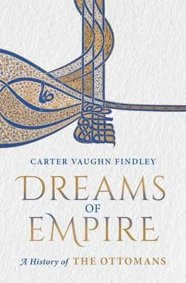 Carter Vaughn Findley - Dreams of Empire: A History of the Ottomans, Inbunden