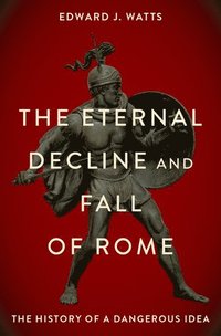 bokomslag The Eternal Decline and Fall of Rome