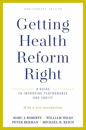 Marc J. Roberts, William Hsiao, Peter Berman, Michael R. Reich - Getting Health Reform Right, Anniversary Edition, Häftad