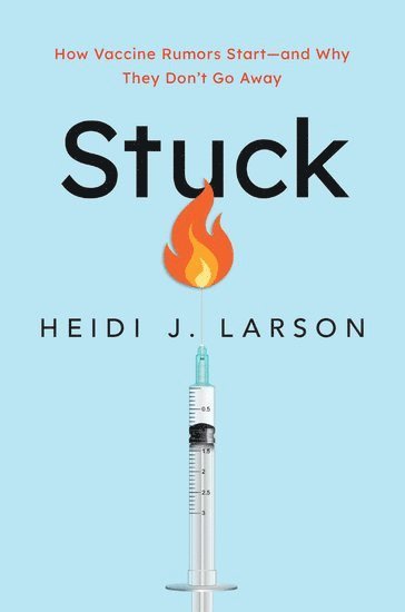Heidi J. Larson, London School of Hygiene & Tropical Medicine) Larson, Heidi J. (Professor of Anthropology, Risk, and Decision Science, and Director of the Vaccine Confidence Project, Professor of Anthropology, Risk, and Decision Science, and Director of the Vaccine Confidence Project, Heidi J Larson - Stuck, Inbunden