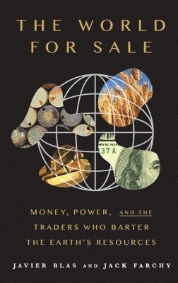 bokomslag The World for Sale: Money, Power, and the Traders Who Barter the Earth's Resources