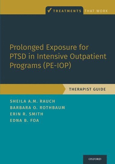 Sheila A.M. Rauch, Barbara Olasov Rothbaum, Erin R. Smith, Edna B. Foa - Prolonged Exposure for PTSD in Intensive Outpatient Programs (PE-IOP), Häftad