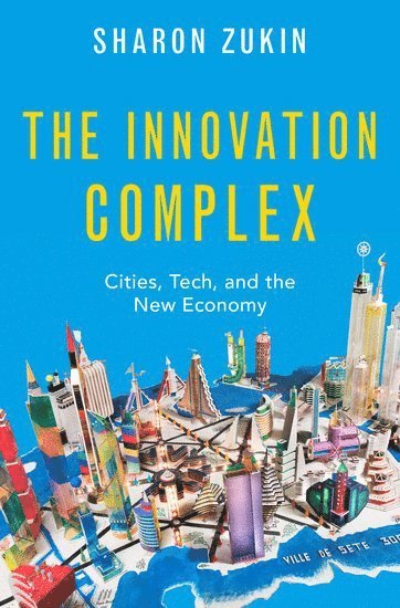 Sharon Zukin, City University of New York Graduate Center) Zukin, Sharon (Professor of Sociology, Professor of Sociology - The Innovation Complex, Inbunden