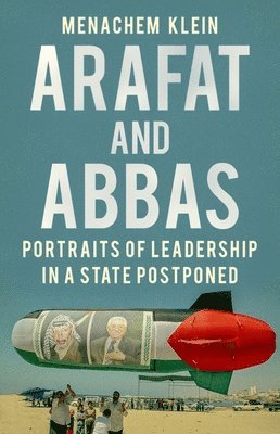 Menachem Klein - Arafat and Abbas: Portraits of Leadership in a State Postponed, Inbunden