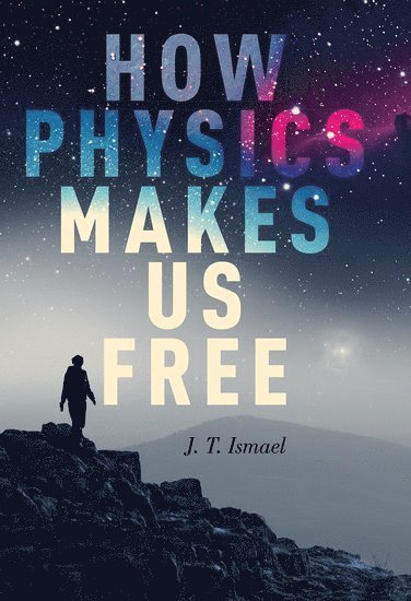 J.T. Ismael, J. T. Ismael - How Physics Makes Us Free, Häftad