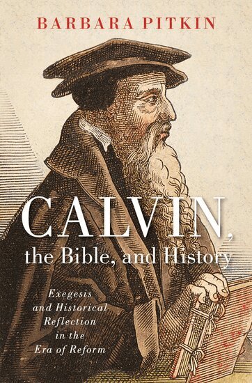 Barbara Pitkin - Calvin, the Bible, and History, Inbunden