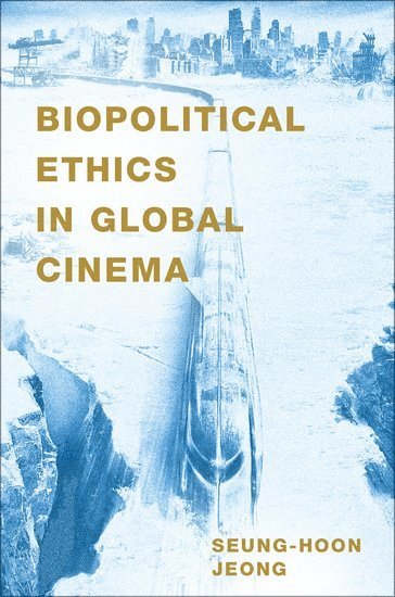 Seung-hoon Jeong, Long Beach) Jeong, Seung-hoon (Assistant Professor of Film and Electronic Arts, Assistant Professor of Film and Electronic Arts, California State University - Biopolitical Ethics in Global Cinema, Inbunden
