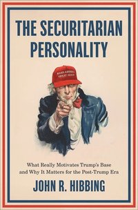 bokomslag The Securitarian Personality: What Really Motivates Trump's Base and Why It Matters for the Post-Trump Era