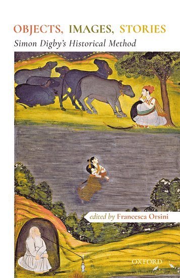 Francesca Orsini, SOAS University of London) Orsini, Professor Francesca (Professor of Hindi and South Asian Literature, Professor of Hindi and South Asian Literature - Objects, Images, Stories, Inbunden