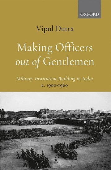 Vipul Dutta, IIT Guwahati) Dutta, Dr. Vipul (Assistant Professor, Assistant Professor, Department of Humanities and Social Sciences - Making Officers out of Gentlemen, Inbunden