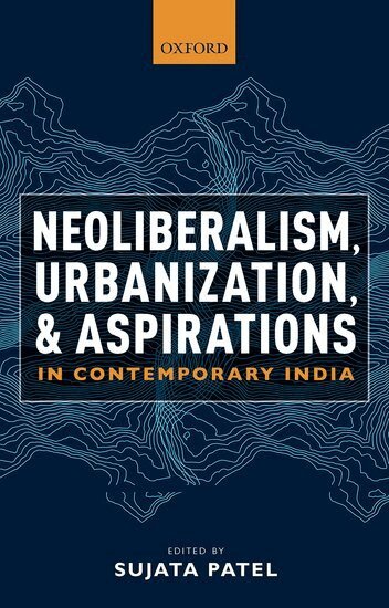 Sujata Patel - Neoliberalism, Urbanization and Aspirations in Contemporary India, Inbunden