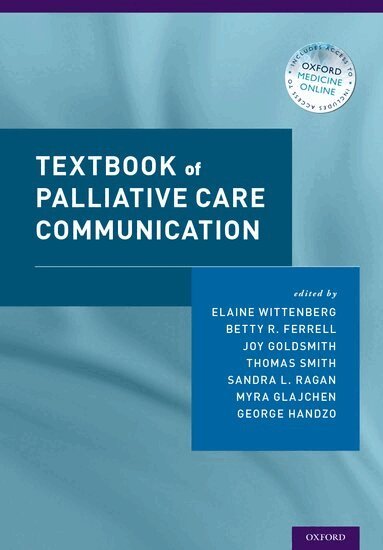 Elaine Wittenberg, Betty R. Ferrell, Joy Goldsmith, Thomas Smith, Sandra L. Ragan, Myra Glajchen, The Rev George F. Handzo - Textbook of Palliative Care Communication, Inbunden