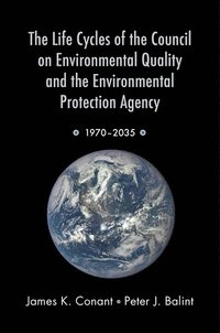 bokomslag The Life Cycles of the Council on Environmental Quality and the Environmental Protection Agency