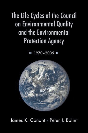 James K. Conant, Peter J. Balint - The Life Cycles of the Council on Environmental Quality and the Environmental Protection Agency, Häftad