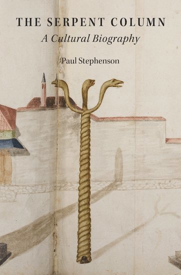 Paul Stephenson, University of Lincoln) Stephenson, Paul (Professor of History and Head, Professor of History and Head, School of History and Heritage - The Serpent Column, Inbunden
