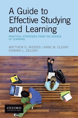 A Guide to Effective Studying and Learning: Practical Strategies from the Science of Learning 1