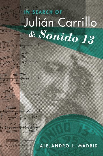 Alejandro Madrid, Cornell) Madrid, Alejandro (Associate Professor of Musicology, Associate Professor of Musicology, Madrid, MADRID - In Search of Julián Carrillo and Sonido 13, Inbunden