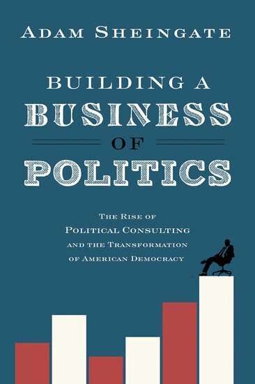 Adam Sheingate - Building a Business of Politics, Inbunden