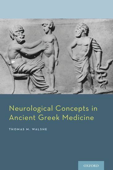 Thomas M. Walshe III - Neurological Concepts in Ancient Greek Medicine, Inbunden