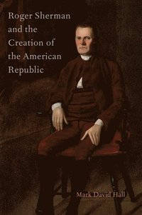 bokomslag Roger Sherman and the Creation of the American Republic