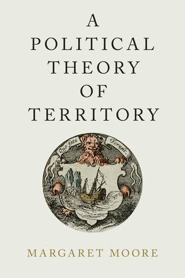 Margaret Moore - A Political Theory of Territory, Inbunden