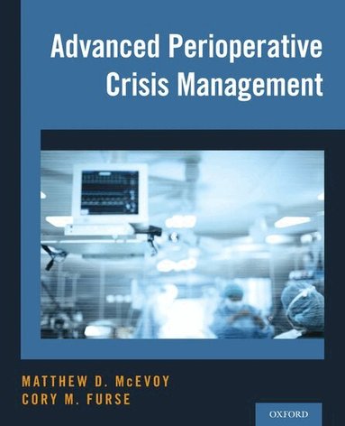 Matthew D. McEvoy, Cory M. Furse - Advanced Perioperative Crisis Management, Inbunden