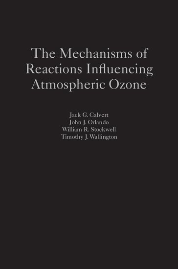 Jack G. Calvert, John J. Orlando, William R. Stockwell, Timothy J. Wallington - The Mechanisms of Reactions Influencing Atmospheric Ozone, Inbunden
