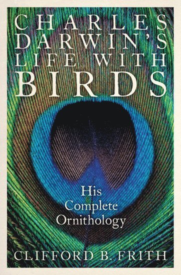Clifford B. Frith - Charles Darwin's Life With Birds, Inbunden