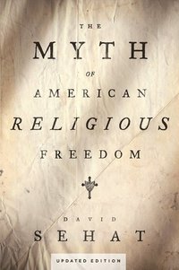 bokomslag The Myth of American Religious Freedom, Updated Edition