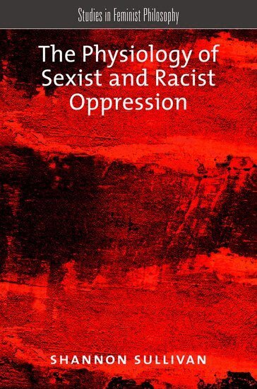 Shannon Sullivan - The Physiology of Sexist and Racist Oppression, Inbunden