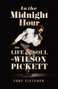 bokomslag In the Midnight Hour: The Life & Soul of Wilson Pickett