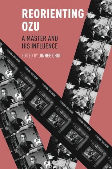 CHOI, Jinhee Choi, London) Choi, Jinhee (Senior Lecturer in Film Studies, Senior Lecturer in Film Studies, King's College - Reorienting Ozu, Inbunden