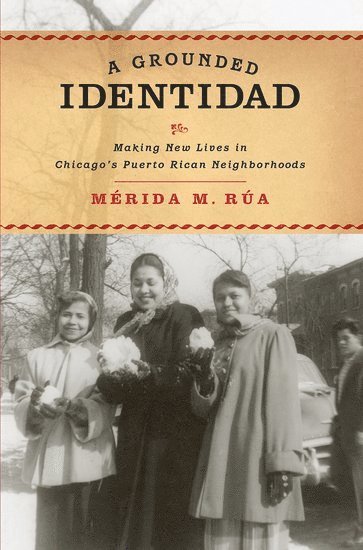 Mérida M. Rúa, Williams College) Rua, Merida M. (Associate professor of Latina/o Studies and American Studies, Associate professor of Latina/o Studies and American Studies, Merida M. Rua, Merida M Rua - A Grounded Identidad, Häftad