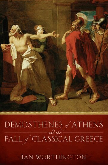 Ian Worthington - Demosthenes of Athens and the Fall of Classical Greece, Häftad